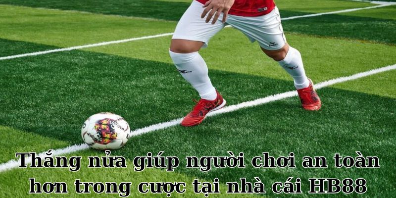 Thắng nửa giúp người chơi an toàn hơn trong cược tại nhà cái HB88