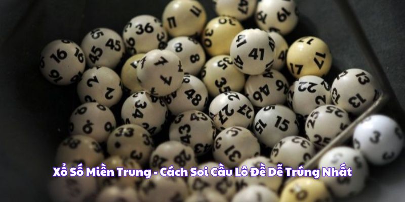 Xổ Số Miền Trung - Cách Soi Cầu Lô Đề Dễ Trúng Nhất