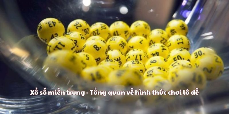 Xổ số miền trung - Tổng quan về hình thức chơi lô đề